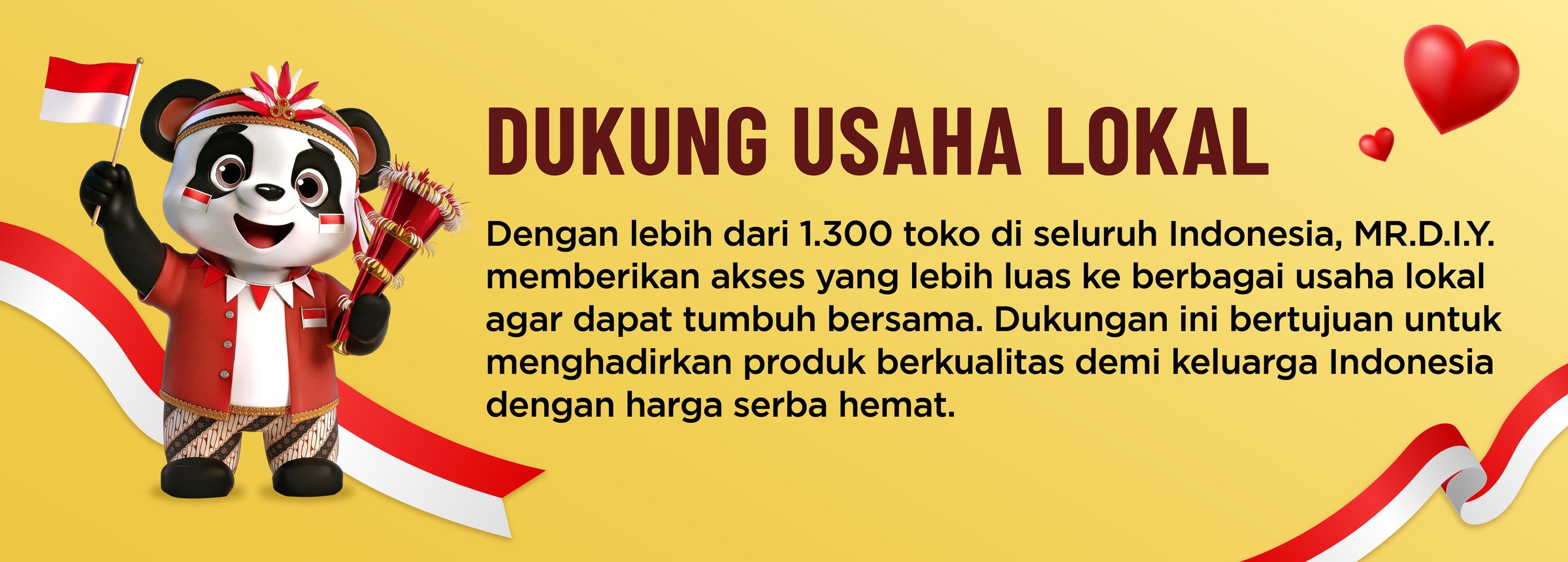 Dukung Usaha Lokal - Dengan lebih dari 1.300 toko di seluruh Indonesia, MR.D.I.Y. memberikan akses yang lebih luas ke berbagai usaha lokal agar dapat tumbuh bersama.